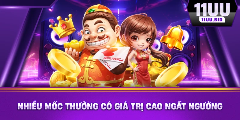 Nhiều mốc thưởng có giá trị cao ngất ngưởng
