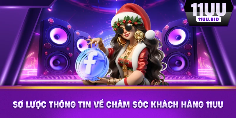 Sơ lược thông tin về chăm sóc khách hàng 11UU Sơ lược thông tin về chăm sóc khách hàng 11UU