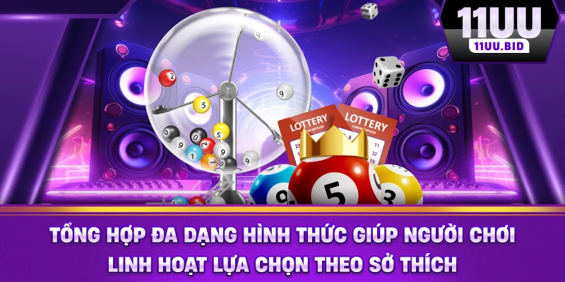 Tổng hợp đa dạng hình thức giúp người chơi linh hoạt lựa chọn